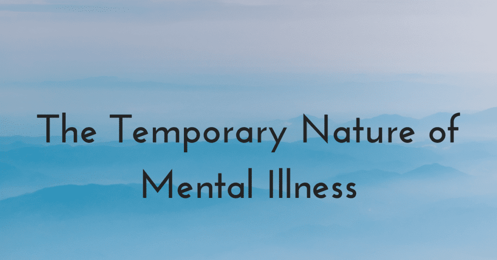 The Temporary Nature of Mental Illness