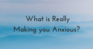 What is really making you anxious?