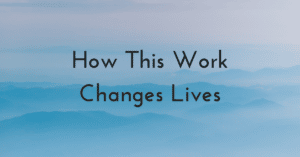 How This Work Changes Lives