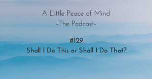 A_little_peace_of_mind_podcast_episode_129