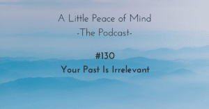 A_little_peace_of_mind_podcast_episode_130